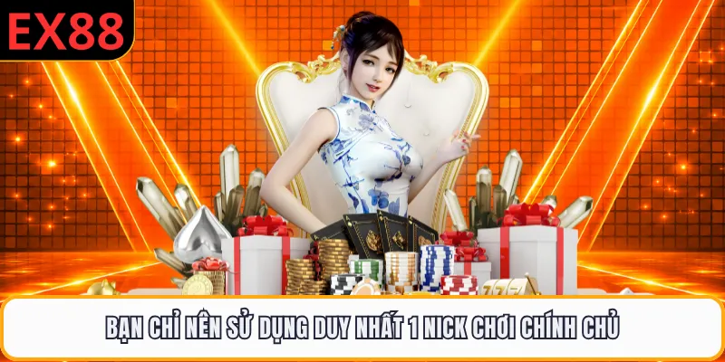 Bạn chỉ nên sử dụng duy nhất 1 nick chơi chính chủ