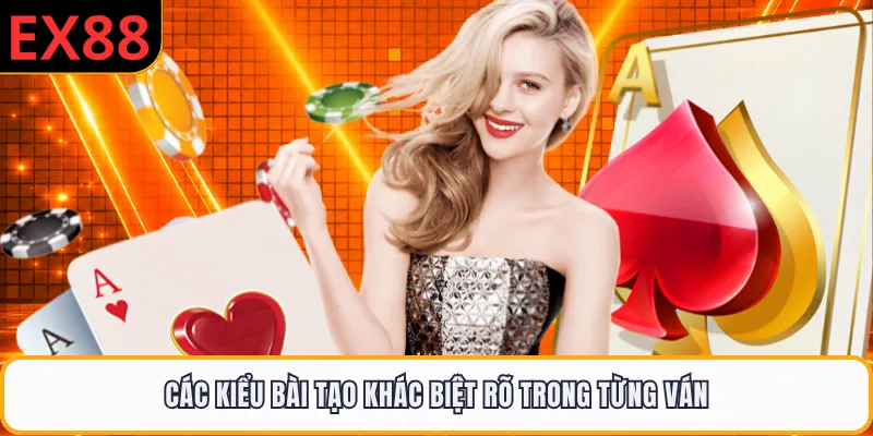 Các kiểu bài tạo khác biệt rõ trong từng ván