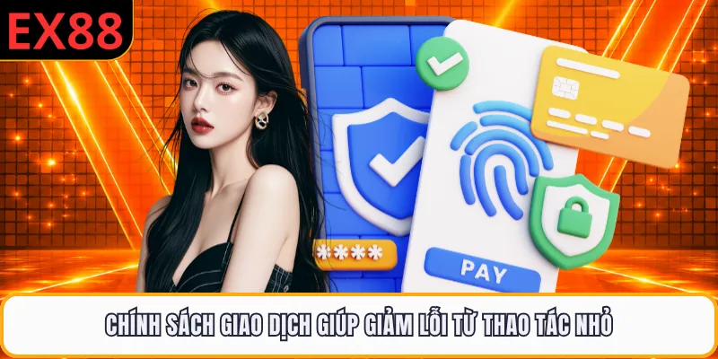 Chính sách giao dịch giúp giảm lỗi từ thao tác nhỏ