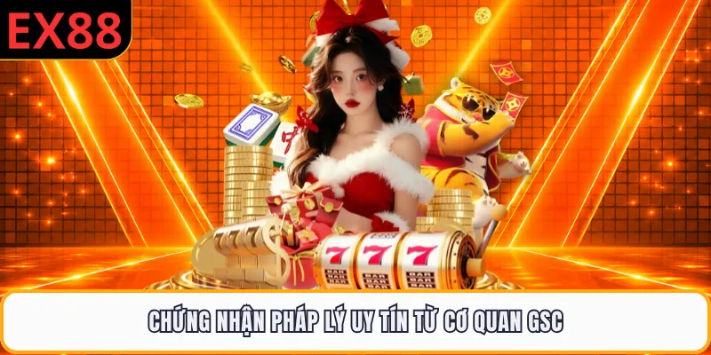Chứng nhận pháp lý uy tín từ cơ quan GSC
