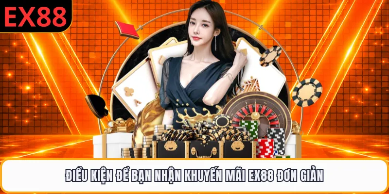 Điều kiện để bạn nhận khuyến mãi EX88 đơn giản