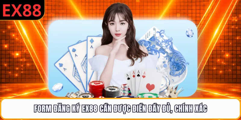 Form đăng ký EX88 cần được điền đầy đủ, chính xác