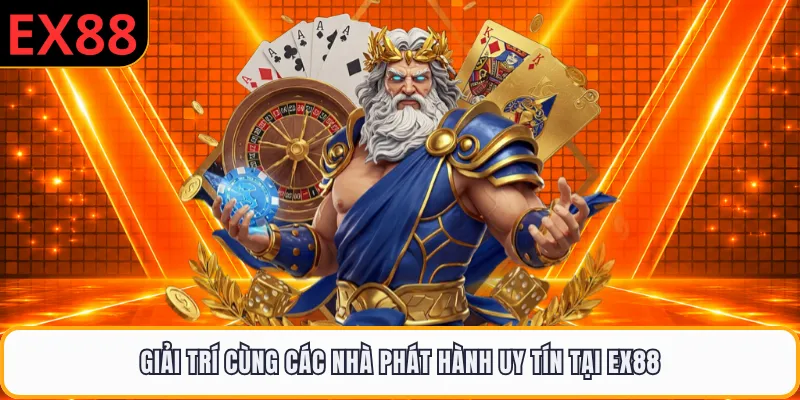 Giải trí cùng các nhà phát hành uy tín tại EX88