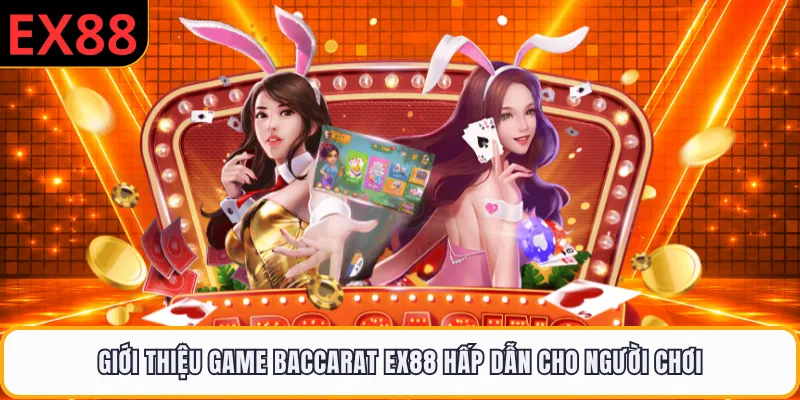 Giới thiệu game Baccarat EX88 hấp dẫn cho người chơi