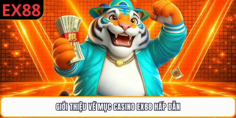 Giới thiệu về mục casino EX88 hấp dẫn