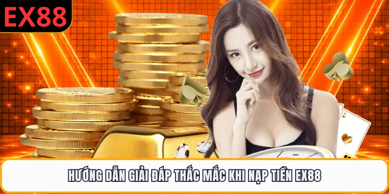 Hướng dẫn giải đáp thắc mắc khi nạp tiền EX88