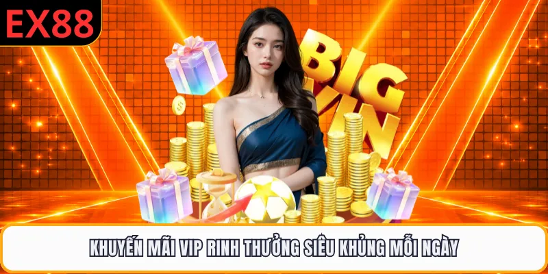 Khuyến mãi VIP rinh thưởng siêu khủng mỗi ngày