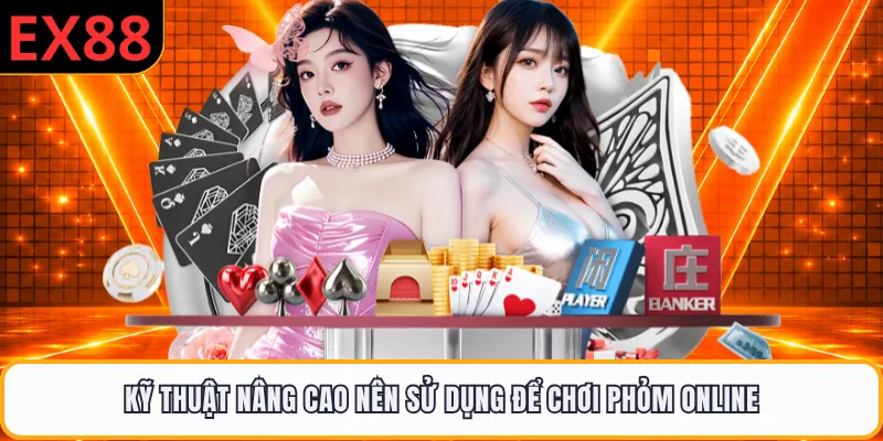 Kỹ thuật nâng cao nên sử dụng để chơi phỏm online