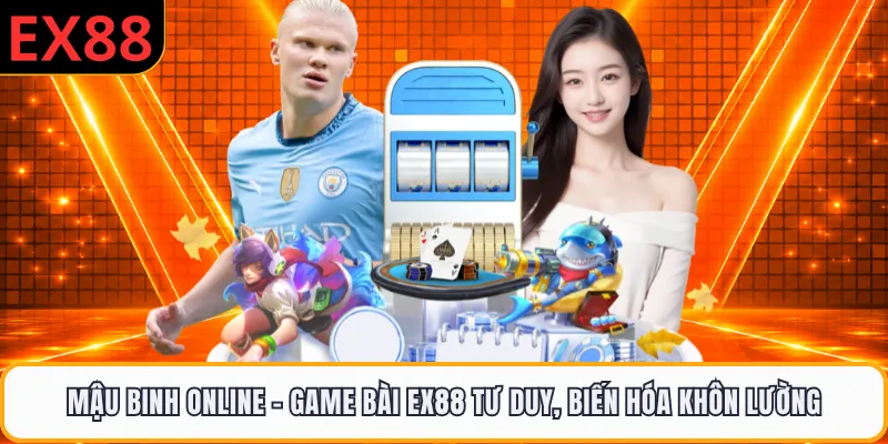 Mậu Binh Online - Game Bài EX88 Tư Duy, Biến Hóa Khôn Lường