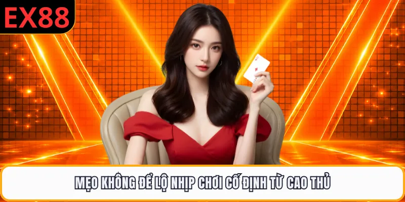 Mẹo không để lộ nhịp chơi cố định từ cao thủ
