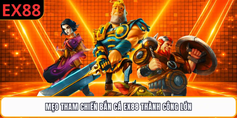 Mẹo tham chiến bắn cá EX88 thành công lớn