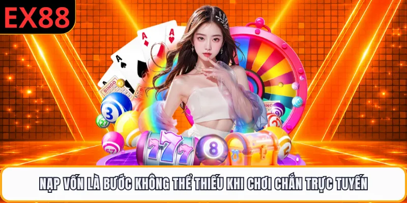 Nạp vốn là bước không thể thiếu khi chơi chắn trực tuyến