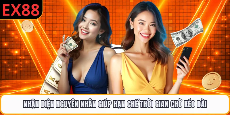 Nhận diện nguyên nhân giúp hạn chế thời gian chờ kéo dài
