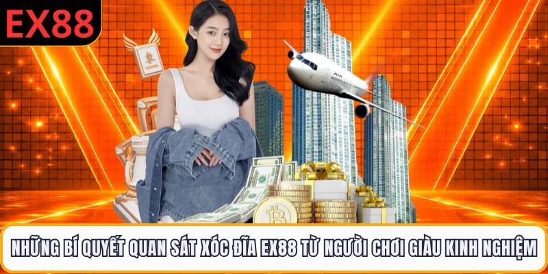 Những bí quyết quan sát xóc đĩa EX88 từ người chơi giàu kinh nghiệm