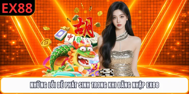 Những lỗi dễ phát sinh trong khi đăng nhập EX88