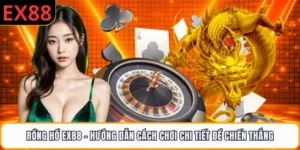 Rồng Hổ EX88 - Hướng Dẫn Cách Chơi Chi Tiết Để Chiến Thắng