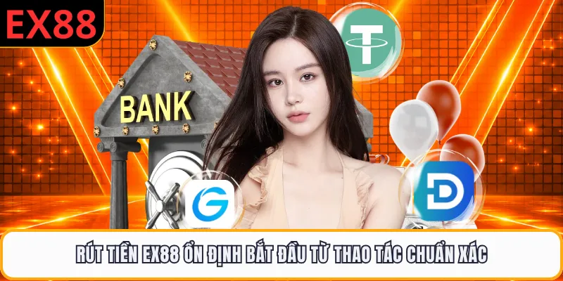 Rút tiền EX88 ổn định bắt đầu từ thao tác chuẩn xác