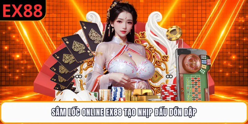 Sâm lốc online EX88 tạo nhịp đấu dồn dập