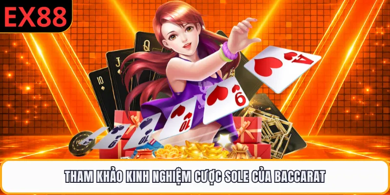 Tham khảo kinh nghiệm cược sole của Baccarat