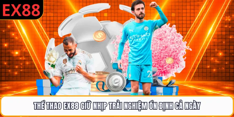 Thể thao EX88 giữ nhịp trải nghiệm ổn định cả ngày