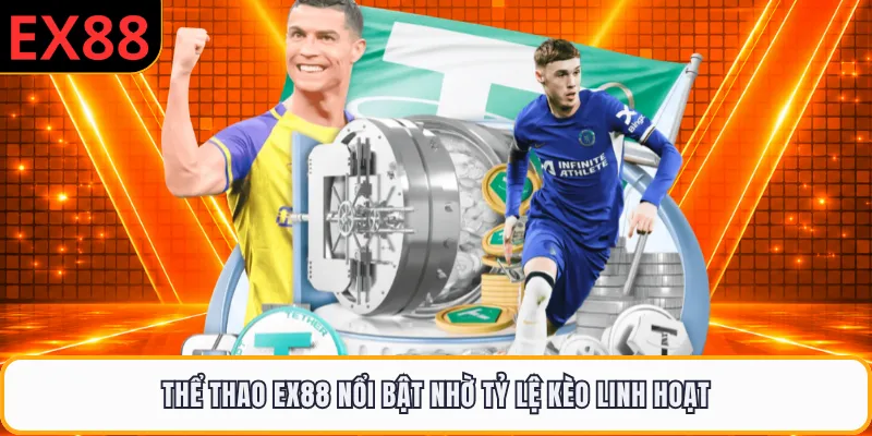 Thể thao EX88 nổi bật nhờ tỷ lệ kèo linh hoạt