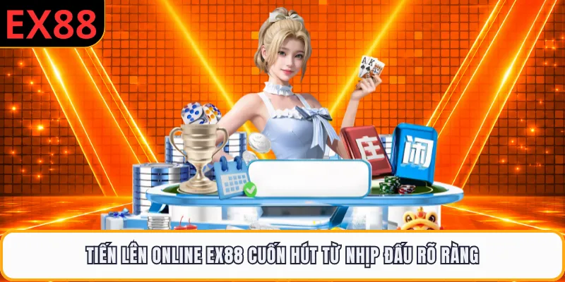 Tiến lên online EX88 cuốn hút từ nhịp đấu rõ ràng
