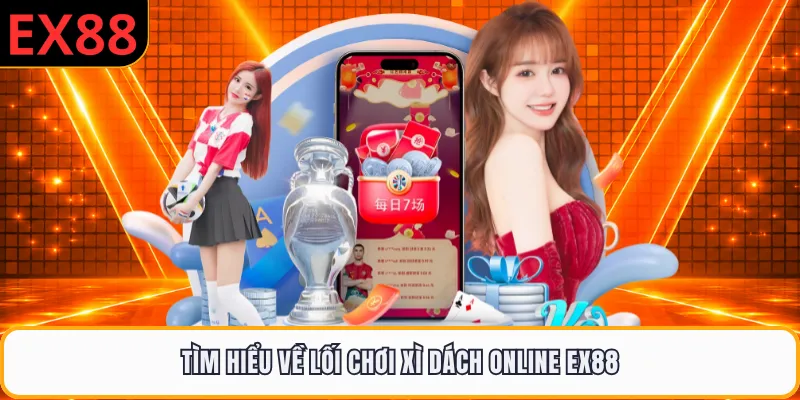 Tìm hiểu về lối chơi xì dách online EX88