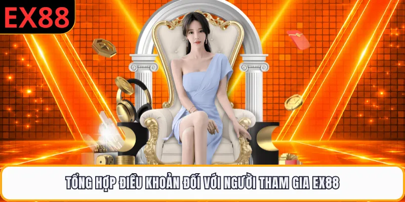 Tổng hợp điều khoản đối với người tham gia EX88